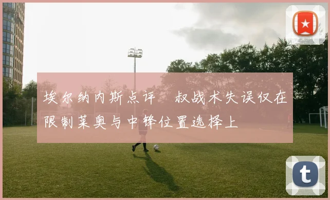 埃尔纳内斯点评囧叔战术失误仅在限制莱奥与中锋位置选择上