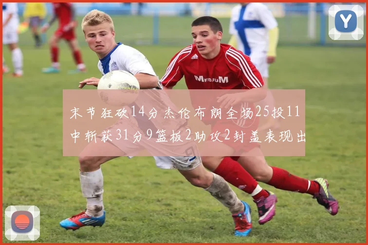 末节狂砍14分杰伦布朗全场25投11中斩获31分9篮板2助攻2封盖表现出色