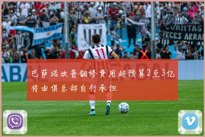 巴萨诺坎普翻修费用超预算2至3亿将由俱乐部自行承担