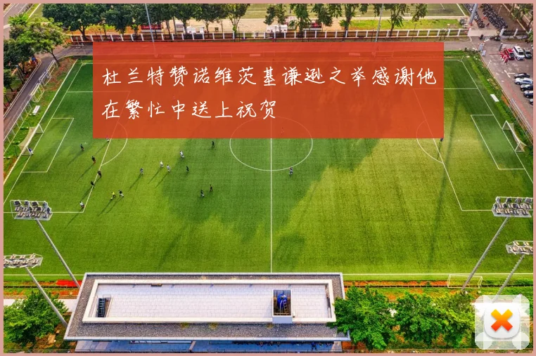 杜兰特赞诺维茨基谦逊之举感谢他在繁忙中送上祝贺